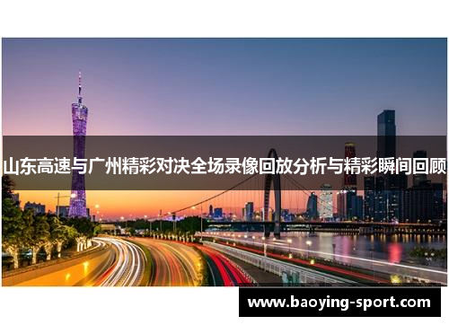 山东高速与广州精彩对决全场录像回放分析与精彩瞬间回顾